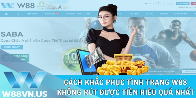 Cách khắc phục tình trạng W88 không rút được tiền hiệu quả nhất