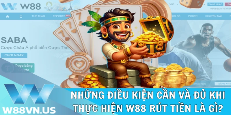 Những điều kiện cần và đủ khi thực hiện W88 rút tiền là gì?